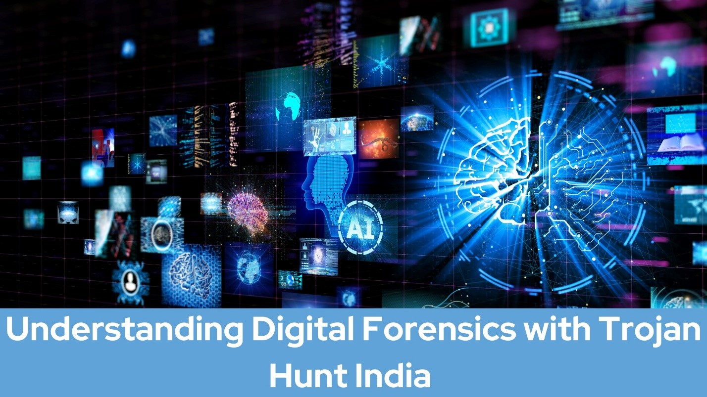 Understanding Digital Forensics with Trojan Hunt India