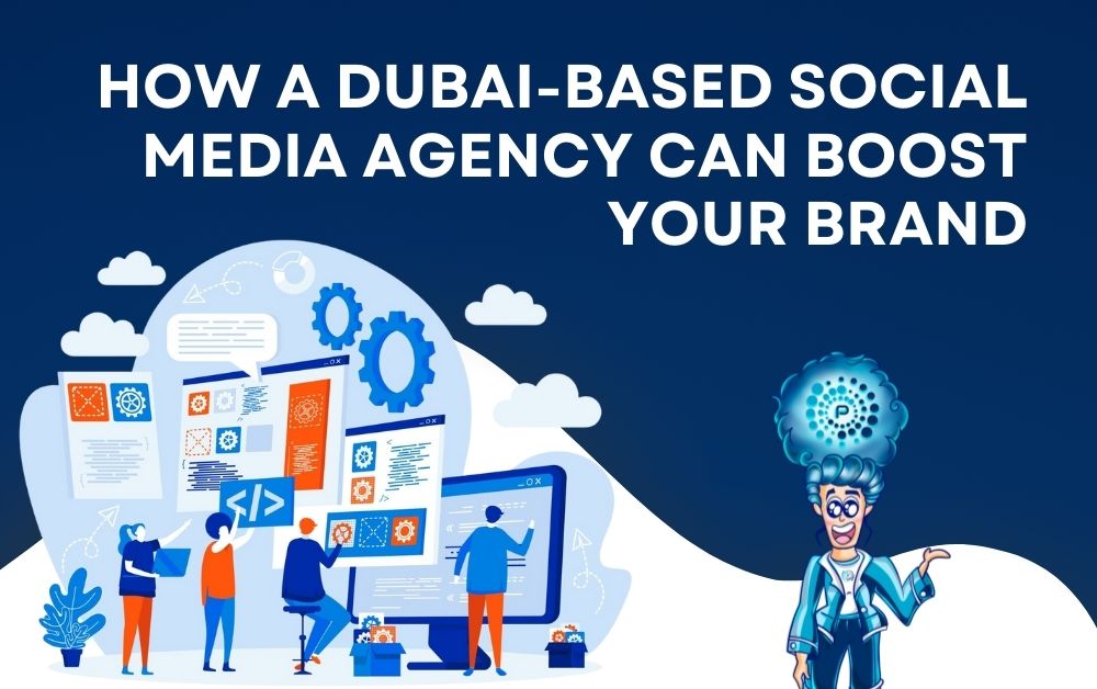 How a Dubai-Based Social Media Agency Can Boost Your Brand